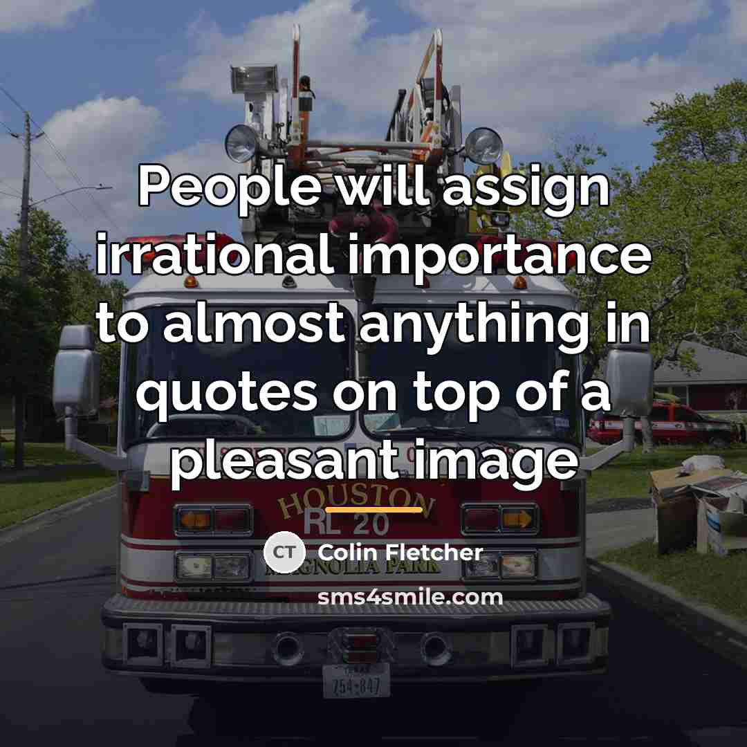 “People will assign irrational importance to almost anything in quotes…” quote by Colin Fletcher