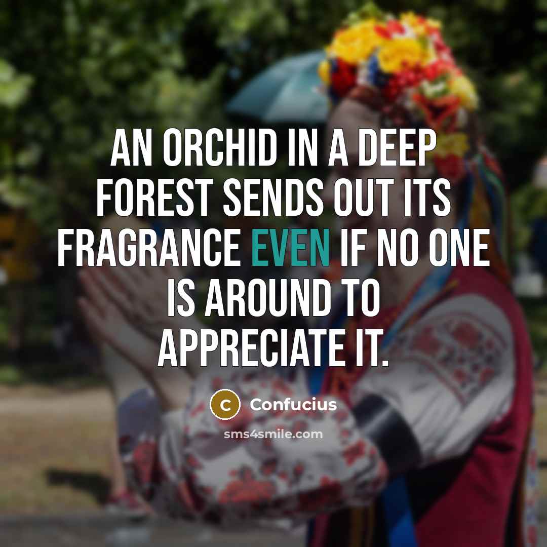 “An orchid in a deep forest sends out its fragrance…” quote by Confucius