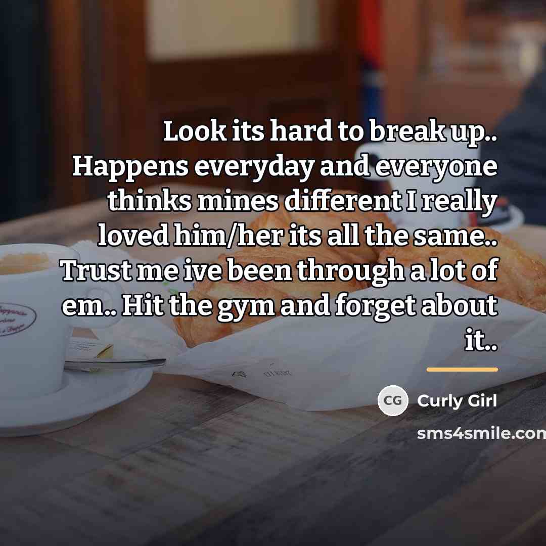 “Look its hard to break up.. Happens everyday and everyone…” quote by Curly Girl