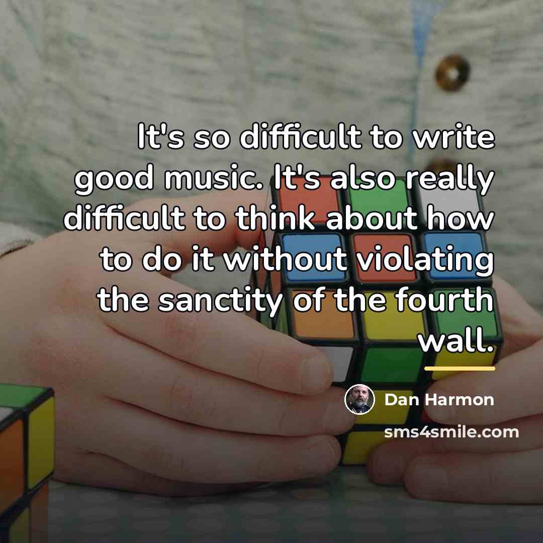 “It's so difficult to write good music. It's also really…” quote by Dan Harmon