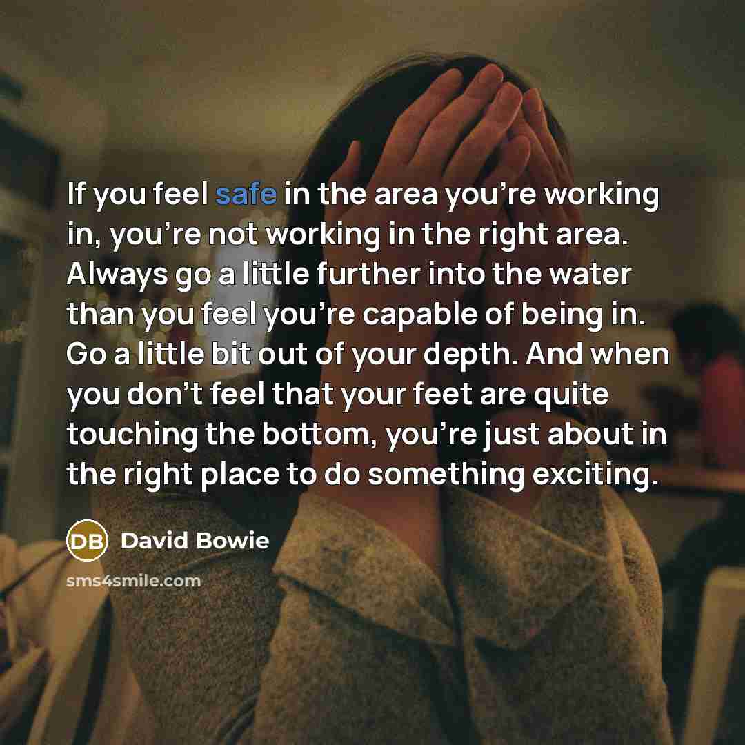 “If you feel safe in the area you’re working in,…” quote by David Bowie