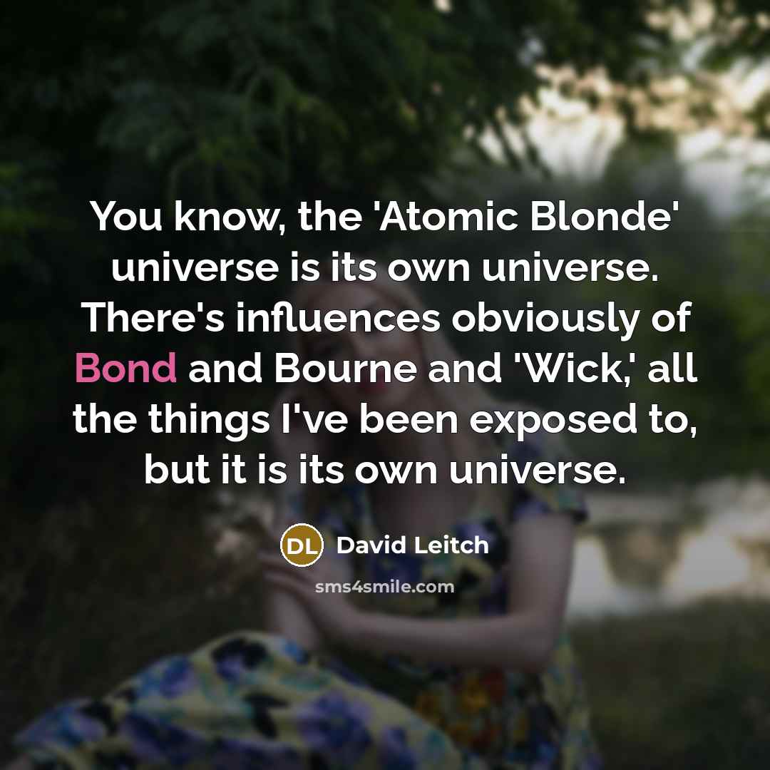 “You know, the 'Atomic Blonde' universe is its own universe.…” quote by David Leitch