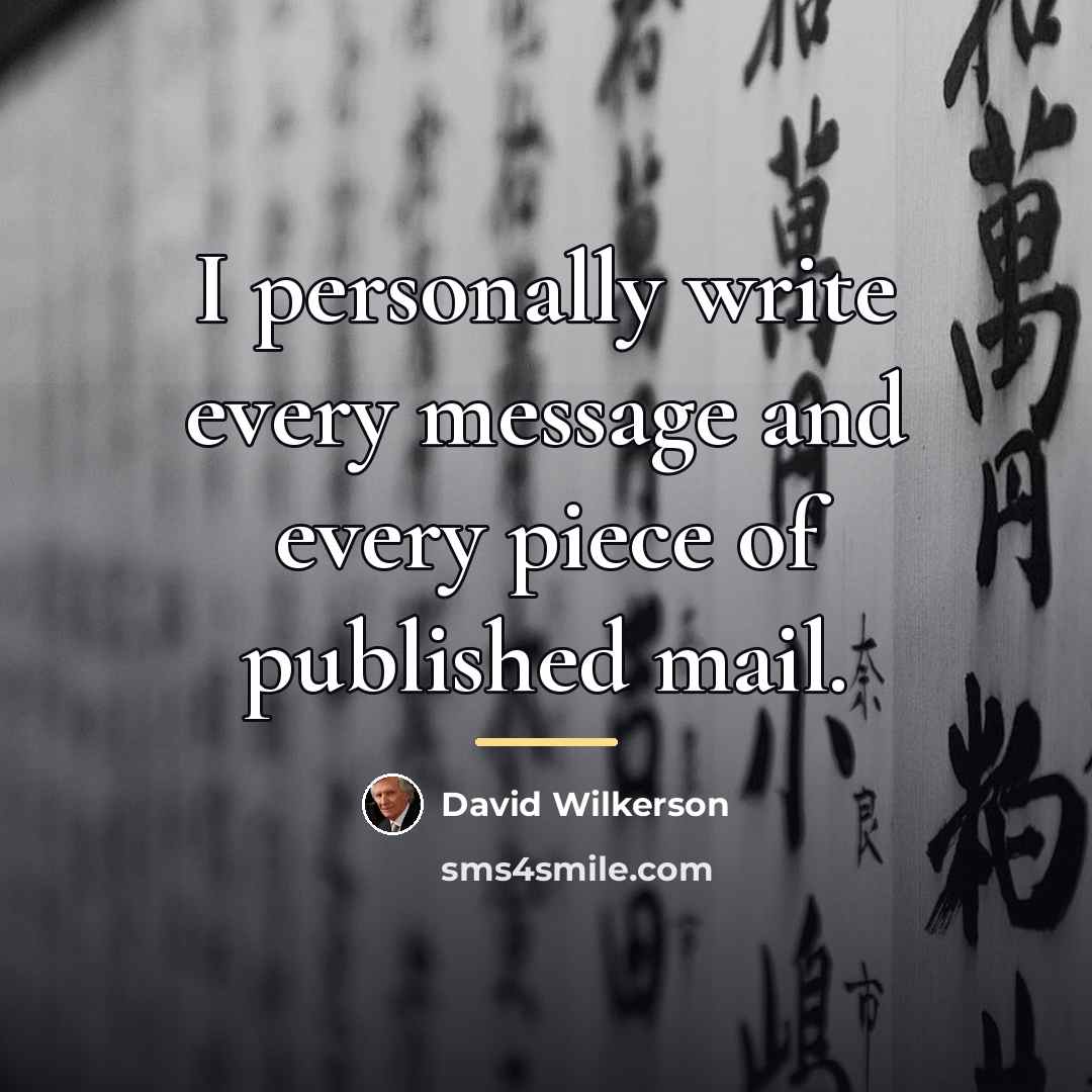 “I personally write every message and every piece of published…” quote by David Wilkerson