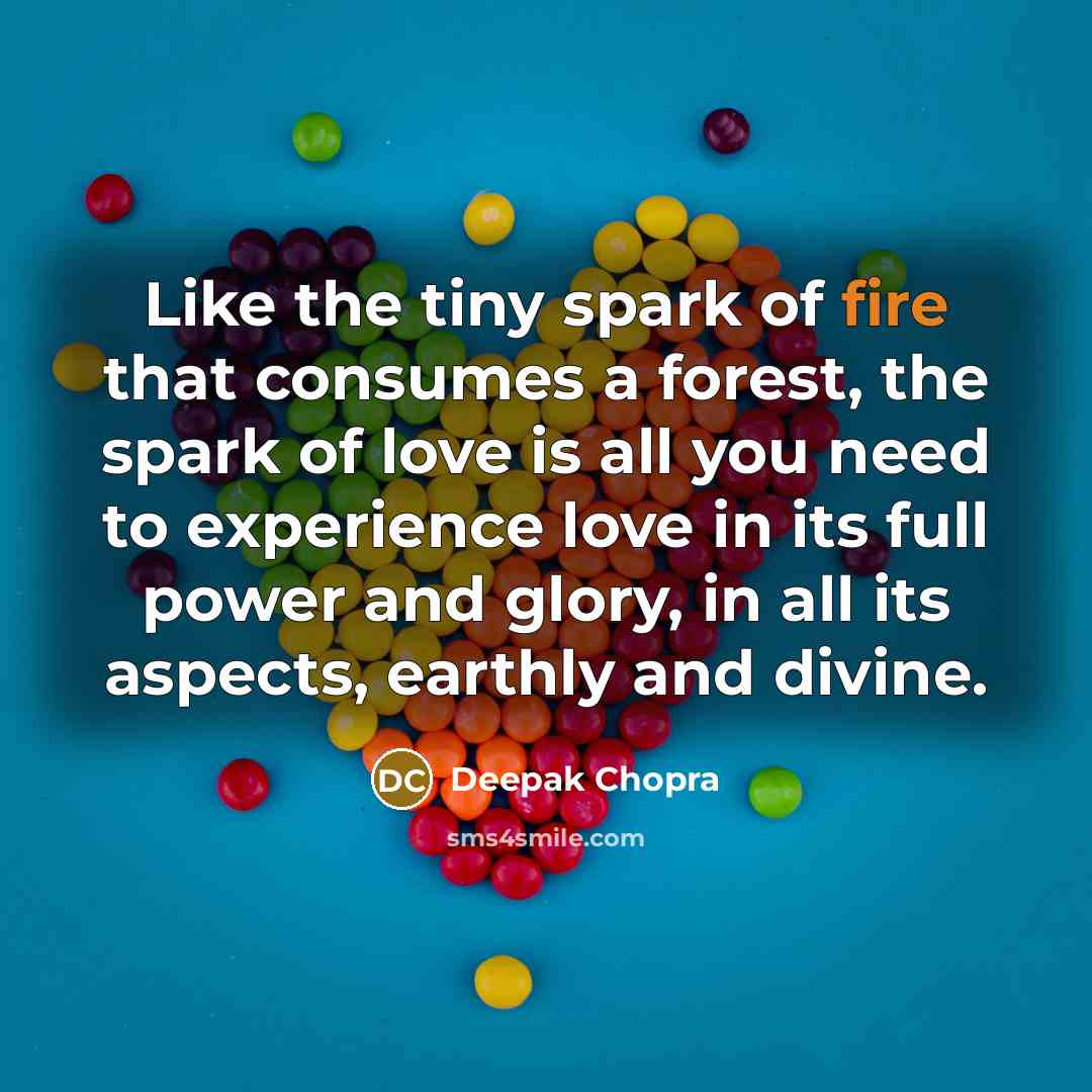 “Like the tiny spark of fire that consumes a forest,…” quote by Deepak Chopra