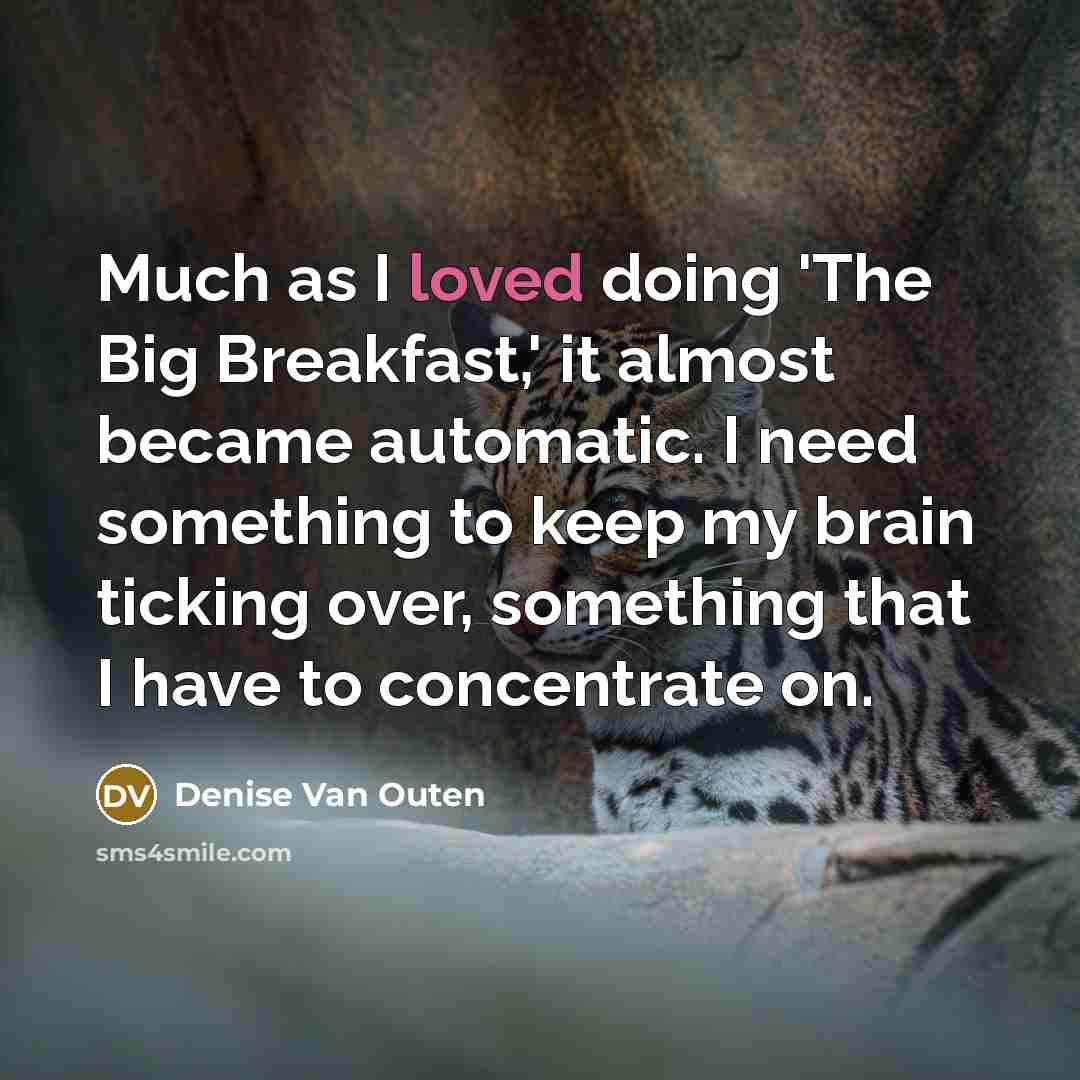“Much as I loved doing 'The Big Breakfast,' it almost…” quote by Denise Van Outen