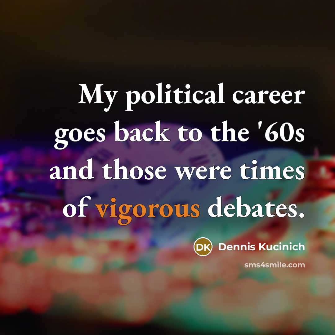 “My political career goes back to the '60s and those…” quote by Dennis Kucinich