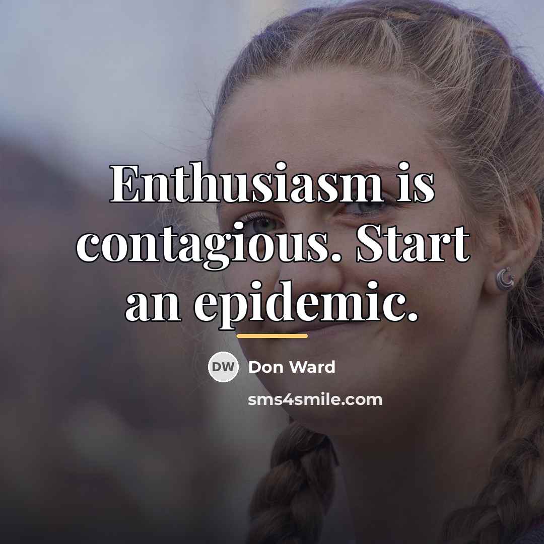 “Enthusiasm is contagious. Start an epidemic.…” quote by Don Ward