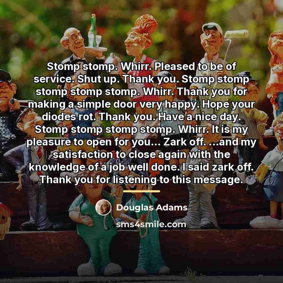 “Stomp stomp. Whirr. Pleased to be of service. Shut up.…” quote by Douglas Adams