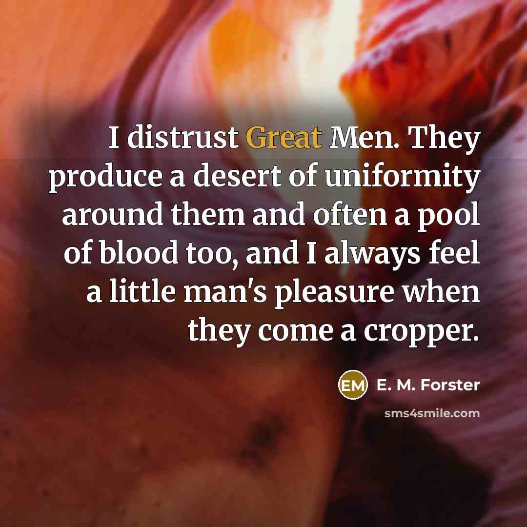 “I distrust Great Men. They produce a desert of uniformity…” quote by E. M. Forster