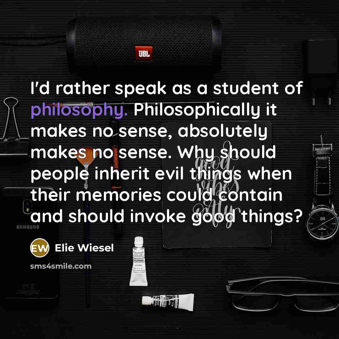 “I'd rather speak as a student of philosophy. Philosophically it…” quote by Elie Wiesel