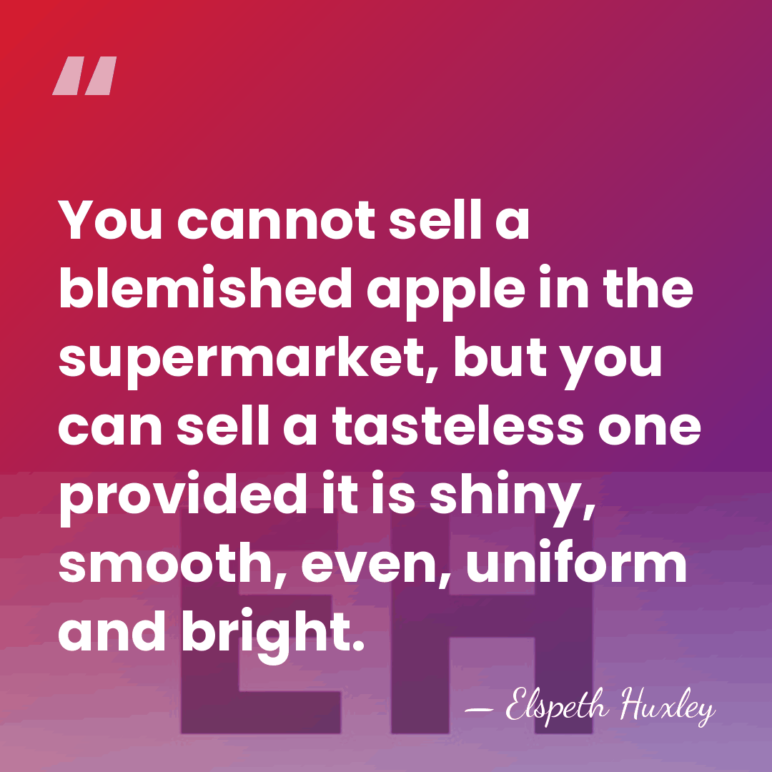 You cannot sell a blemished apple in the supermarket, but you can&hellip; - Elspeth Huxley