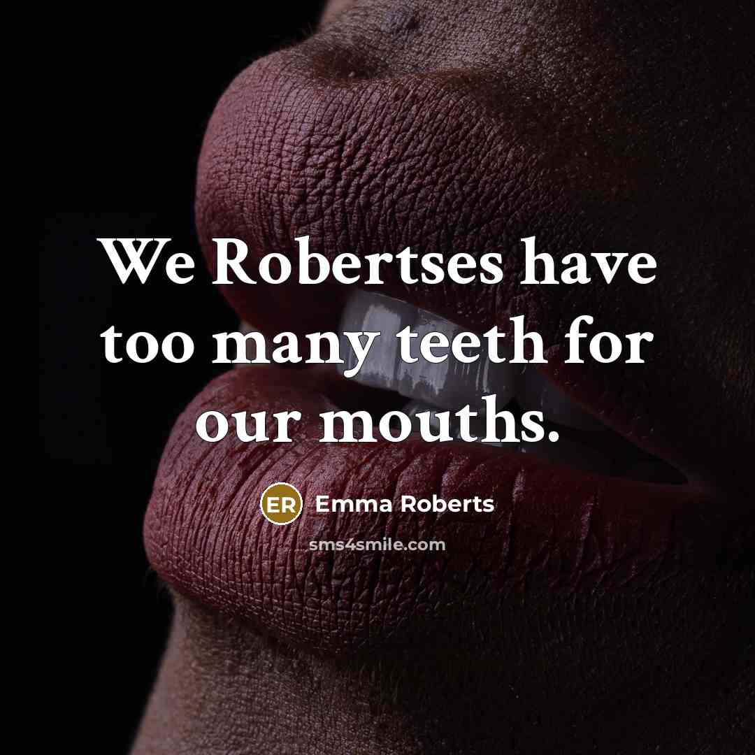 “We Robertses have too many teeth for our mouths.…” quote by Emma Roberts