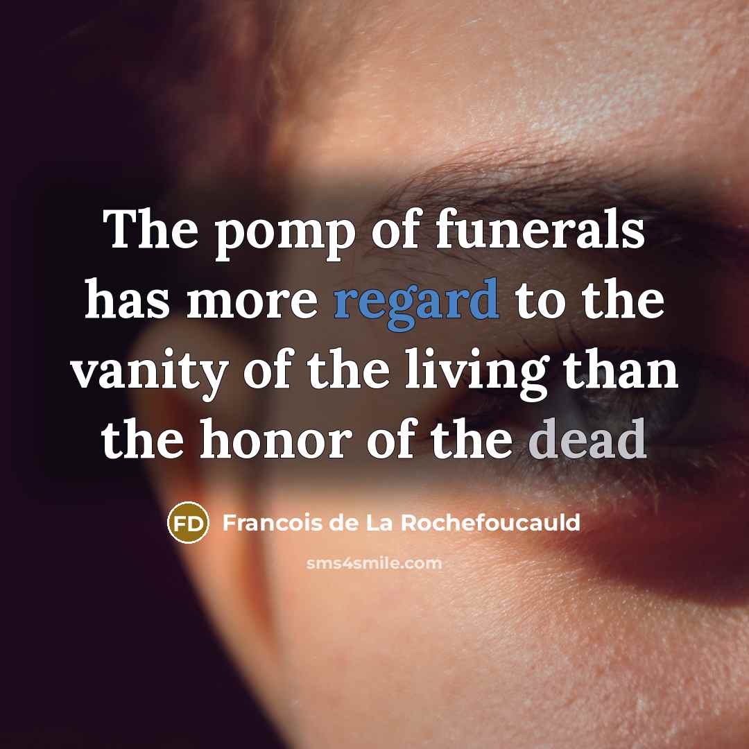 “The pomp of funerals has more regard to the vanity…” quote by François De La Rochefoucauld