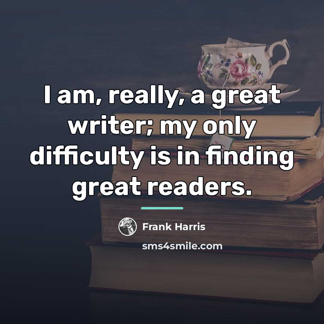 “I am, really, a great writer; my only difficulty is…” quote by Frank Harris