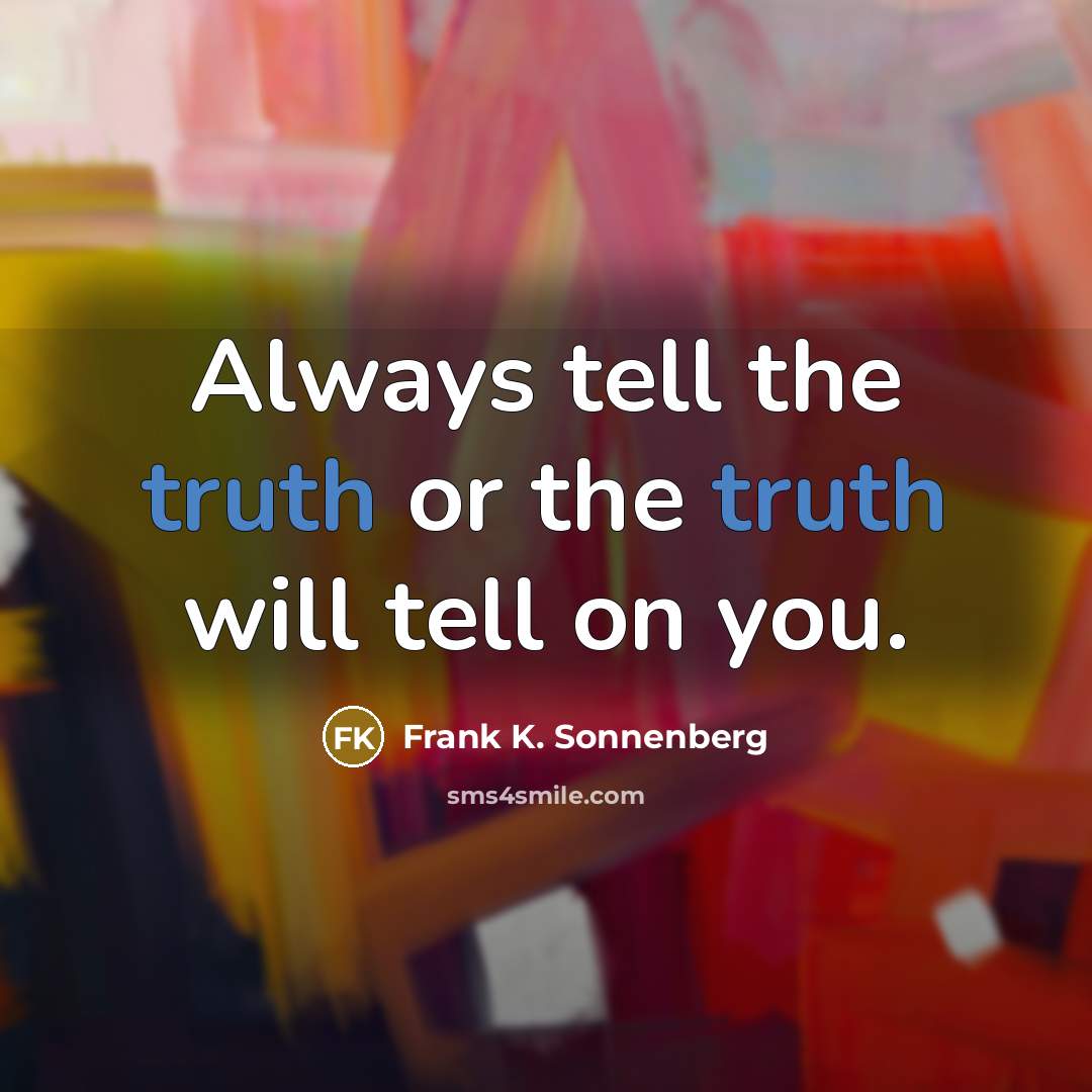 “Always tell the truth or the truth will tell on…” quote by Frank K. Sonnenberg
