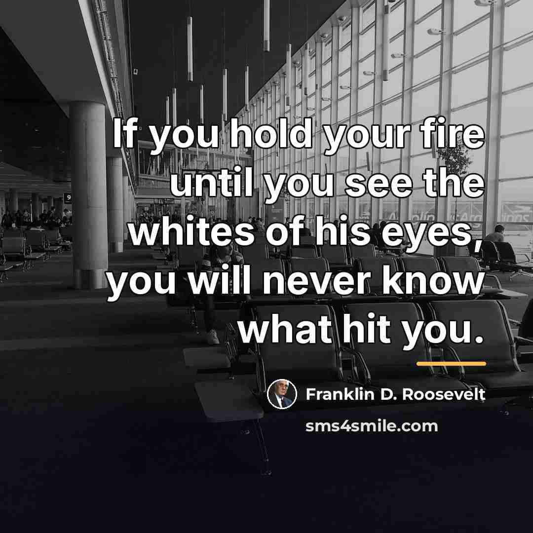 “If you hold your fire until you see the whites…” quote by Franklin D. Roosevelt
