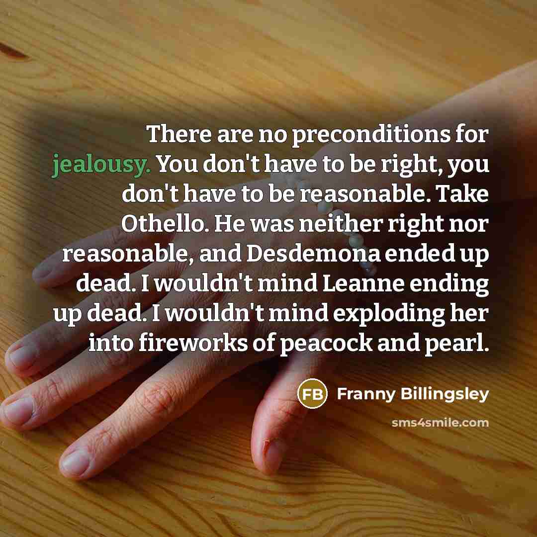 “There are no preconditions for jealousy. You don't have to…” quote by Franny Billingsley