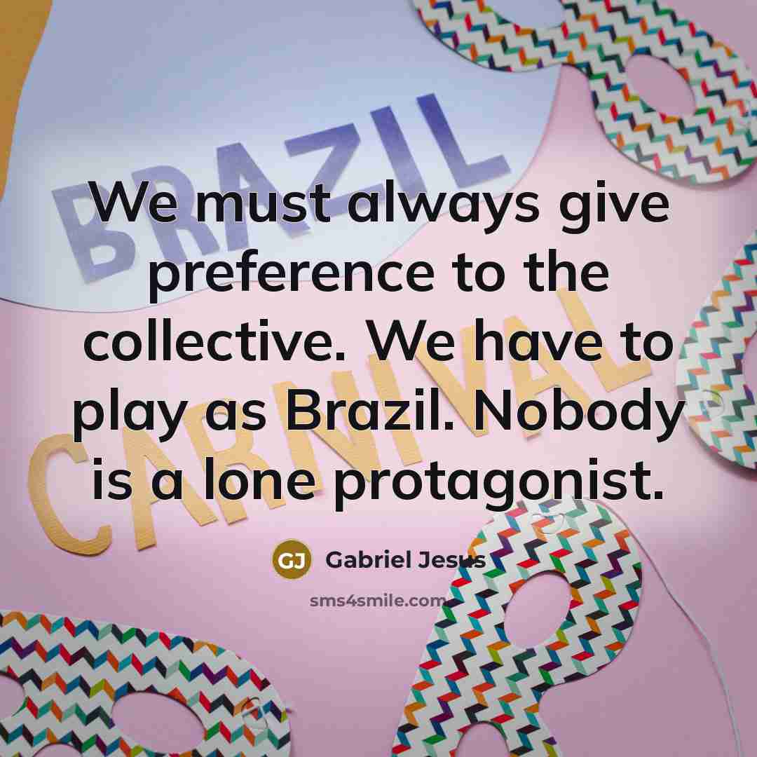 “We must always give preference to the collective. We have…” quote by Gabriel Jesus