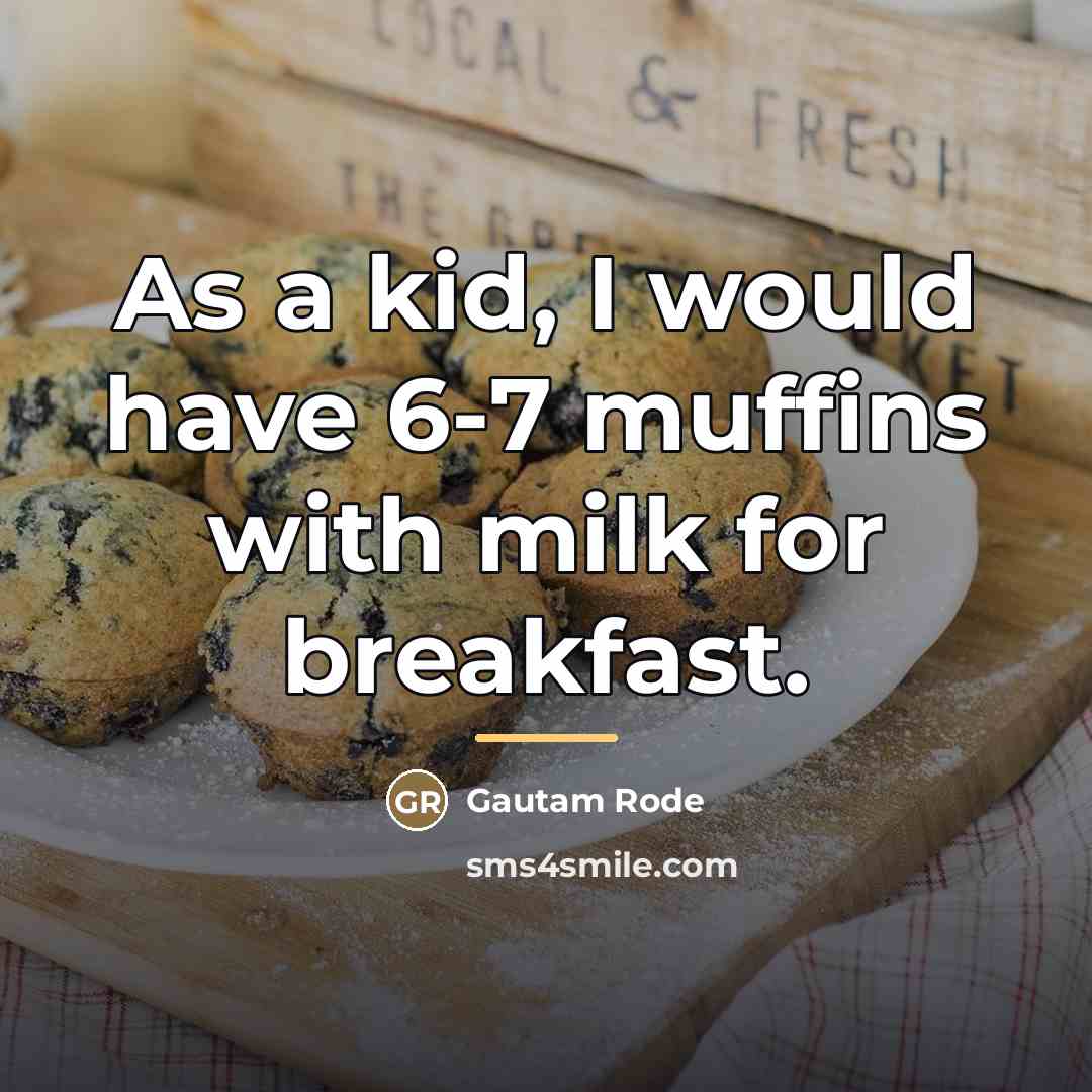“As a kid, I would have 6-7 muffins with milk…” quote by Gautam Rode