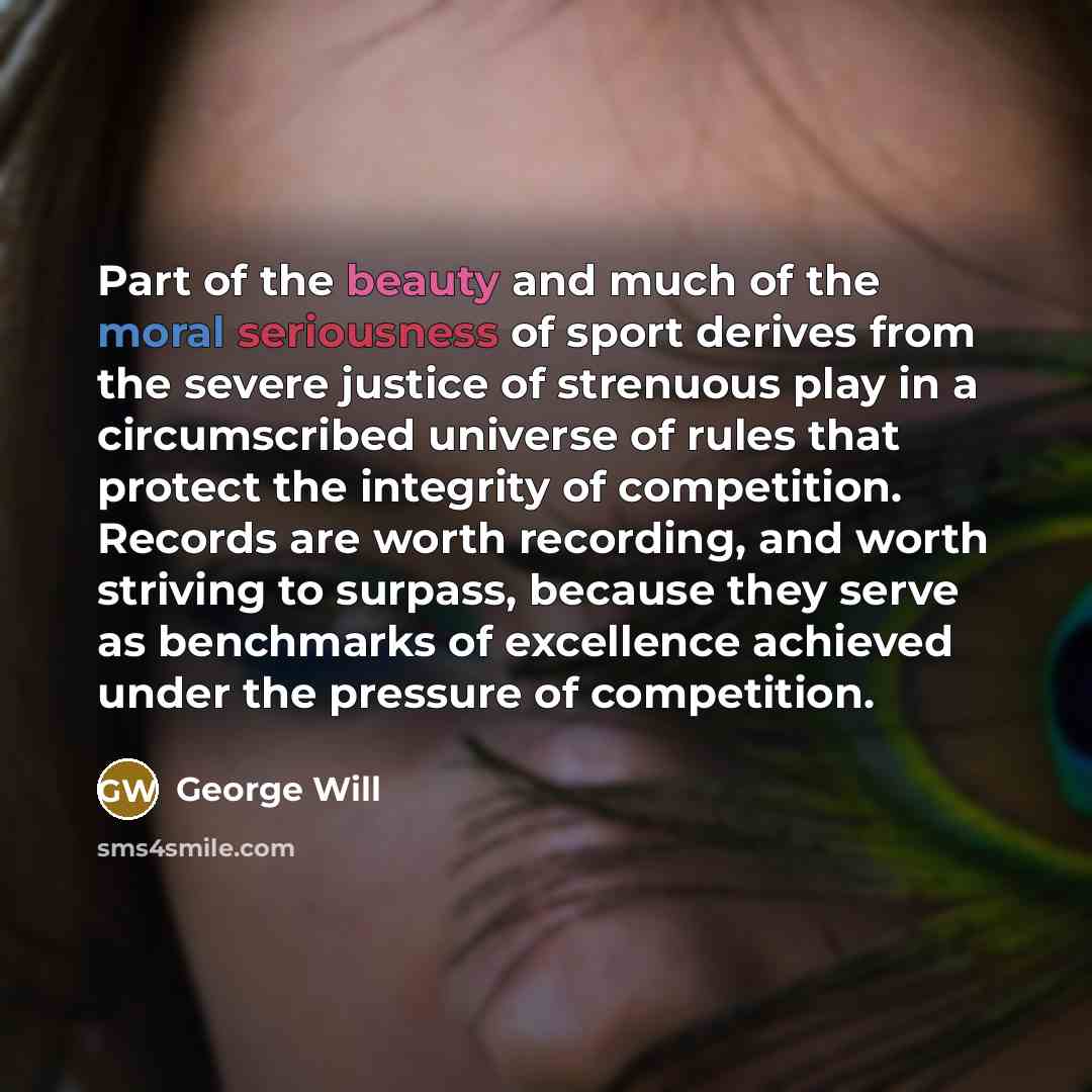“Part of the beauty and much of the moral seriousness…” quote by George Will