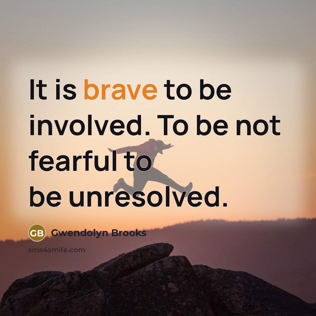 “It is brave to be involved. To be not fearful…” quote by Gwendolyn Brooks