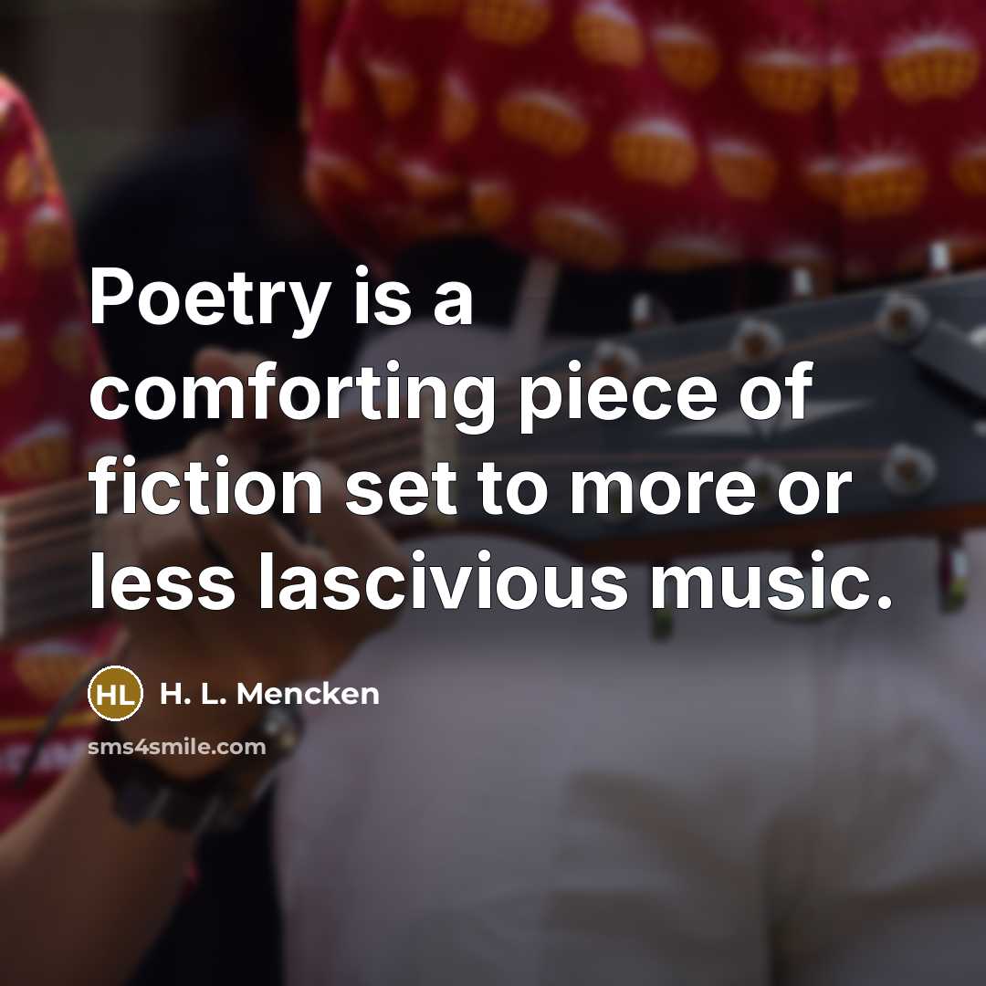 “Poetry is a comforting piece of fiction set to more…” quote by H. L. Mencken
