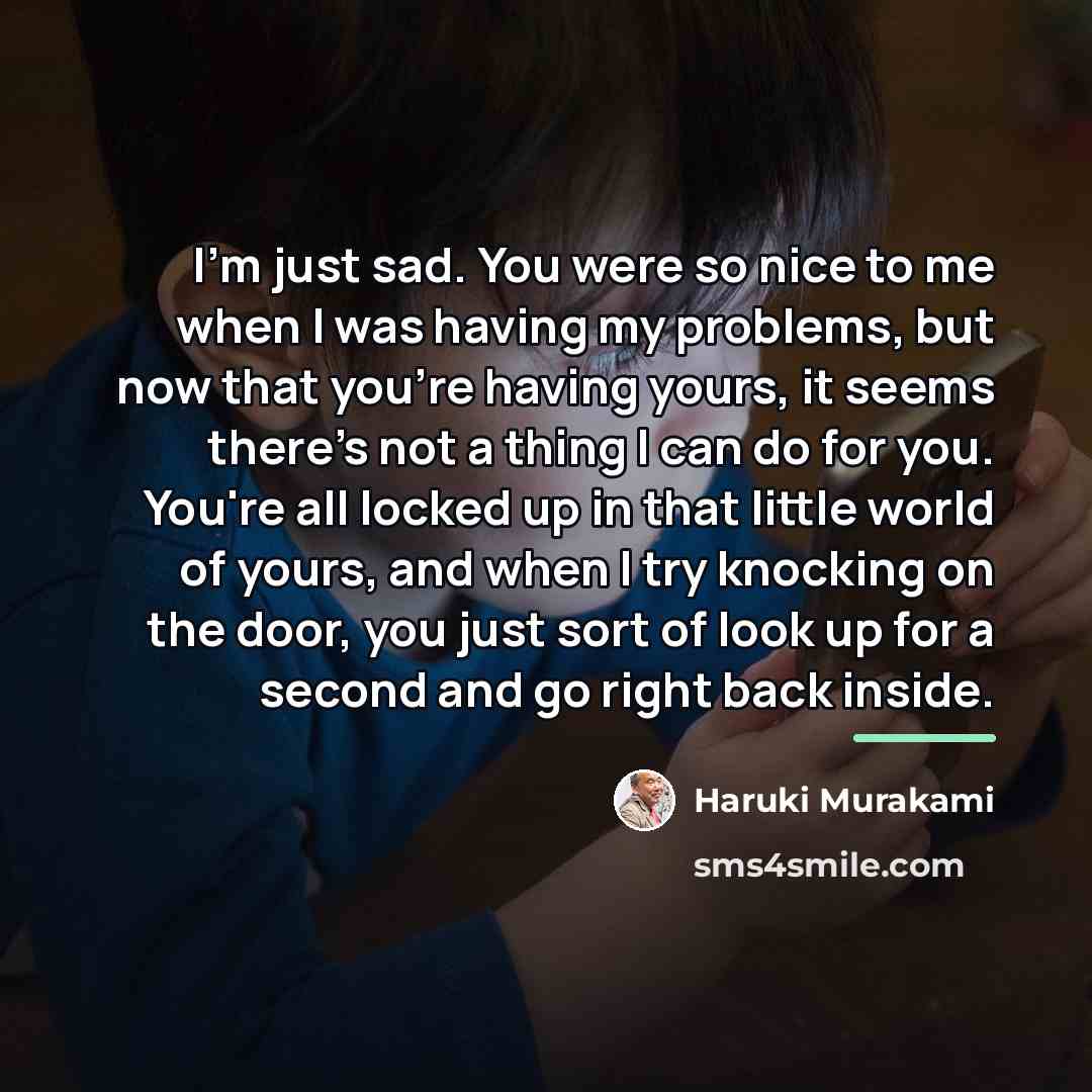 “I'm just sad. You were so nice to me when…” quote by Haruki Murakami