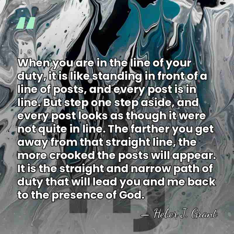 When you are in the line of your duty, it is like&hellip; - Heber J. Grant