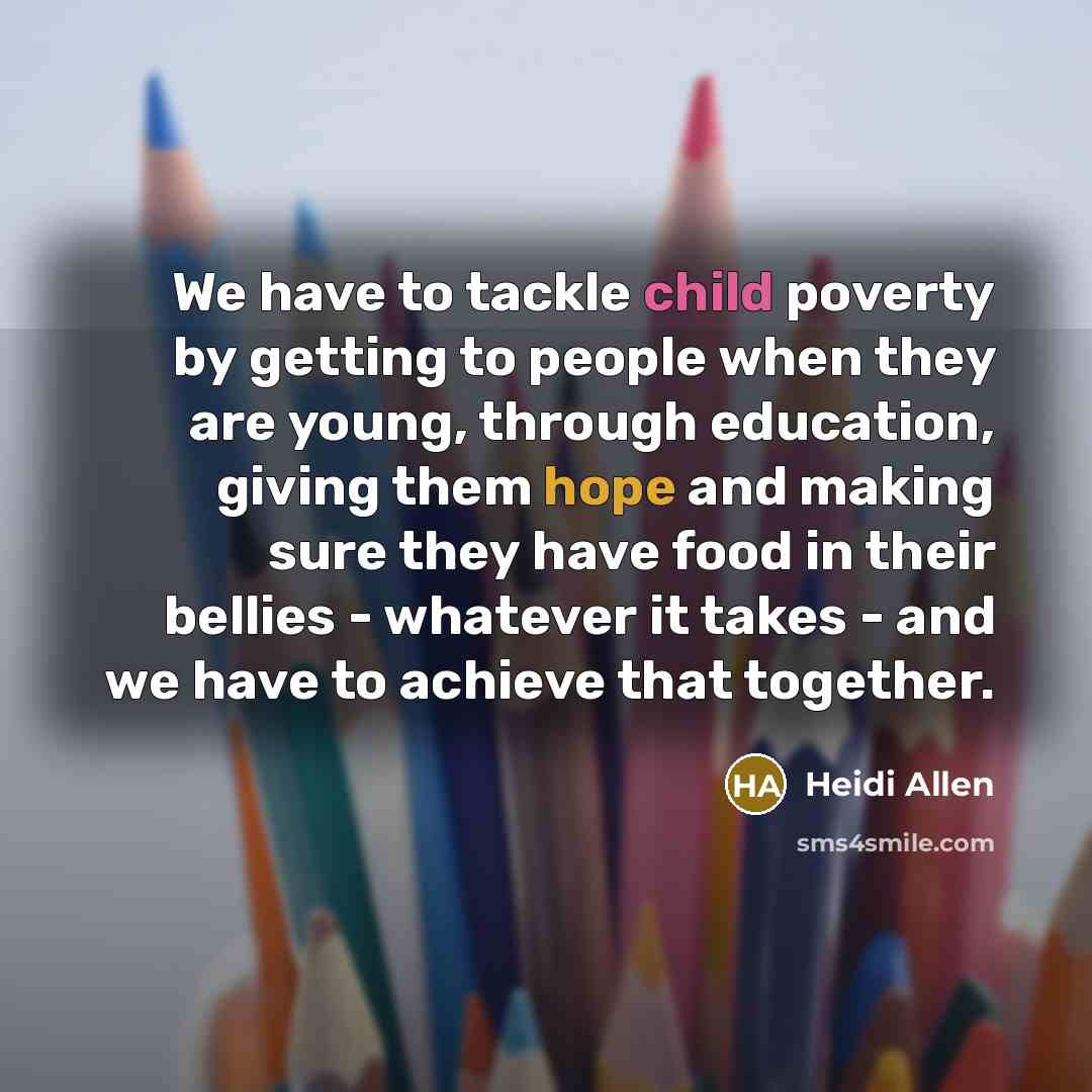 “We have to tackle child poverty by getting to people…” quote by Heidi Allen