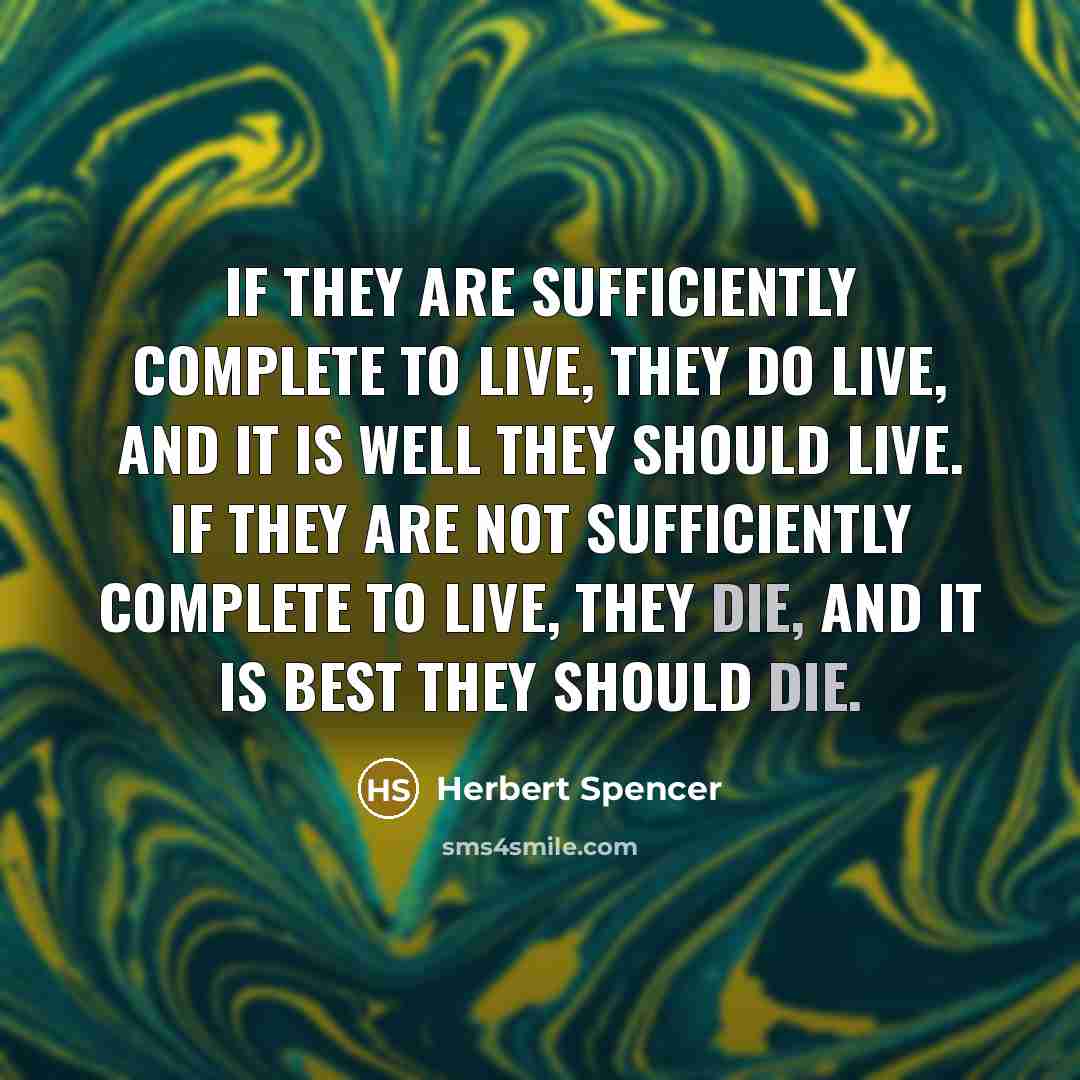 “If they are sufficiently complete to live, they do live,…” quote by Herbert Spencer
