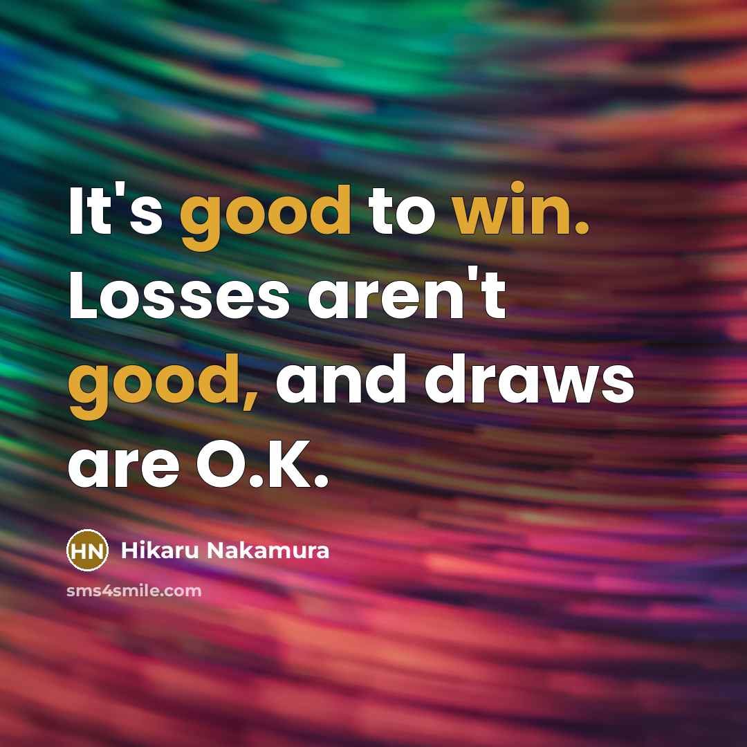 “It's good to win. Losses aren't good, and draws are…” quote by Hikaru Nakamura