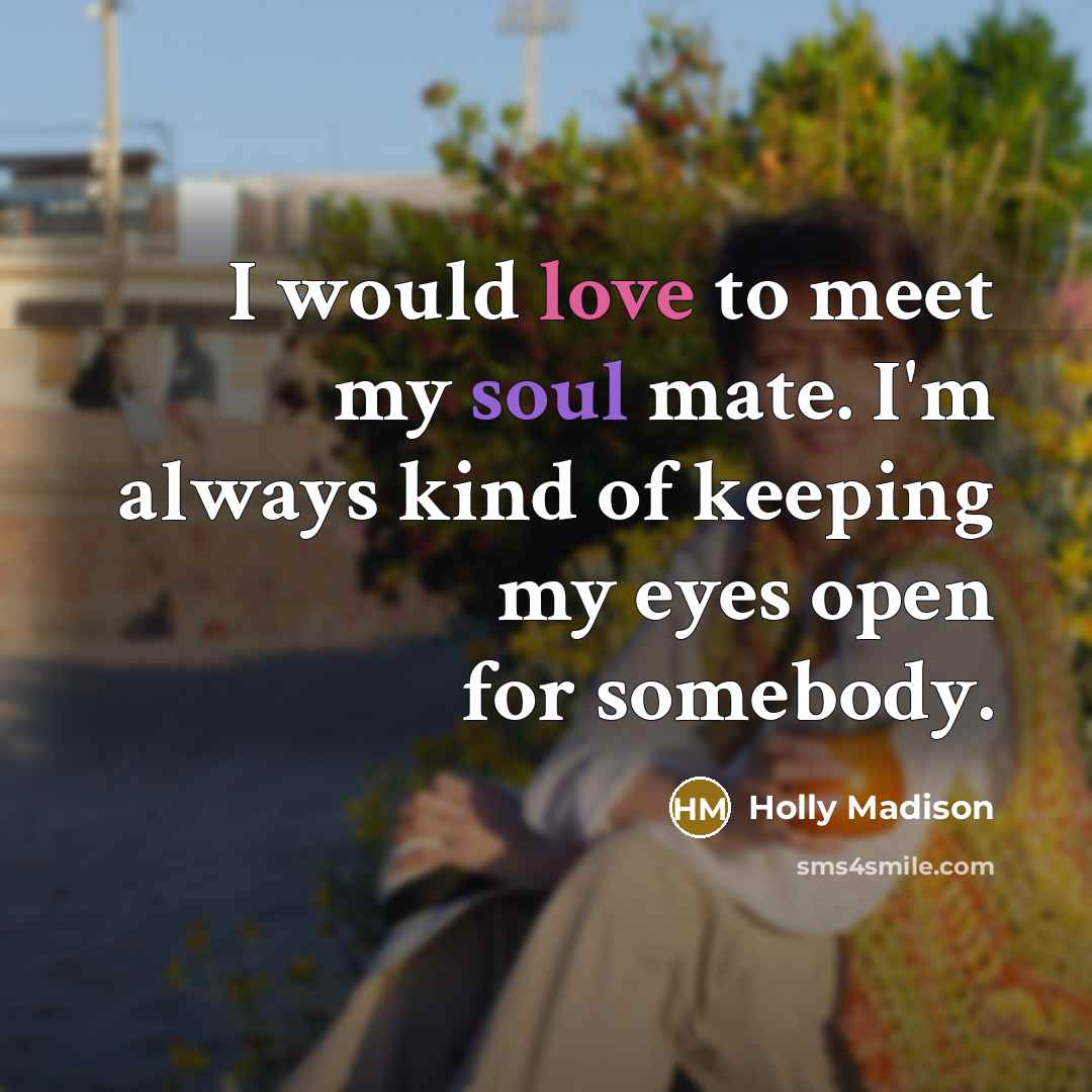 “I would love to meet my soul mate. I'm always…” quote by Holly Madison