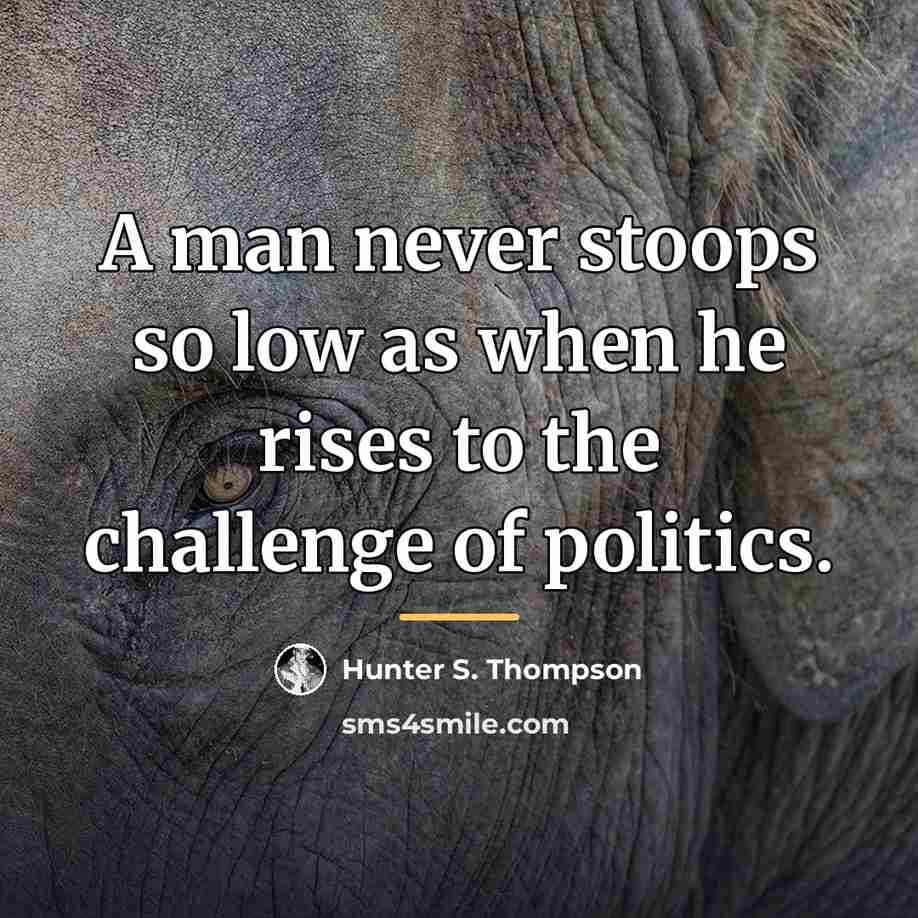“A man never stoops so low as when he rises…” quote by Hunter S. Thompson