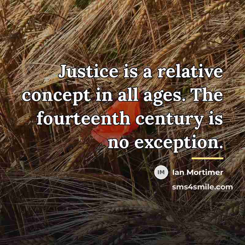 “Justice is a relative concept in all ages. The fourteenth…” quote by Ian Mortimer