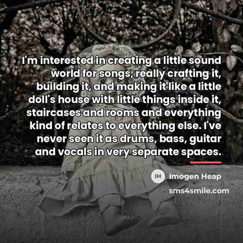 “I'm interested in creating a little sound world for songs,…” quote by Imogen Heap