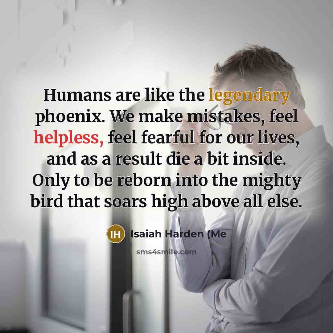 “Humans are like the legendary phoenix. We make mistakes, feel…” quote by Isaiah Harden (Me