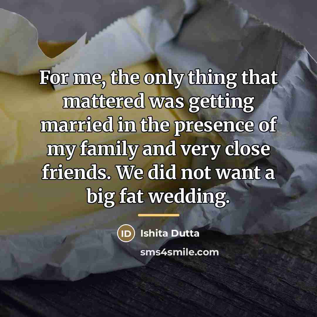 “For me, the only thing that mattered was getting married…” quote by Ishita Dutta