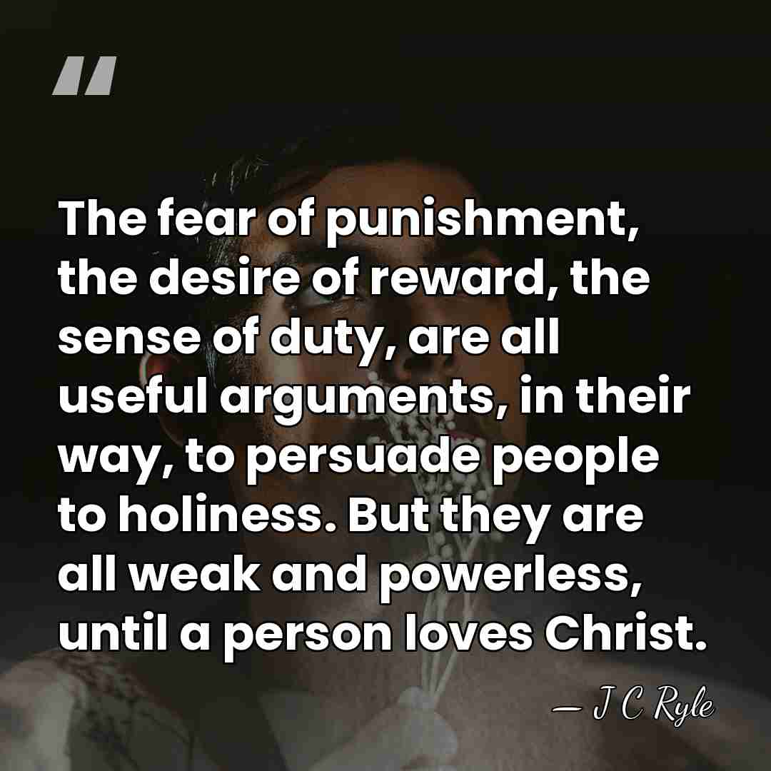 The fear of punishment, the desire of reward, the sense of duty,&hellip; - J C Ryle