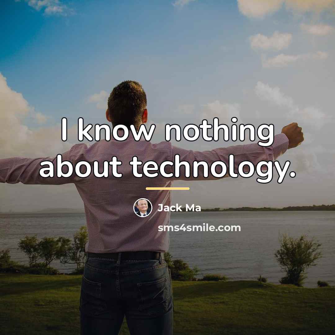 “I know nothing about technology.…” quote by Jack Ma
