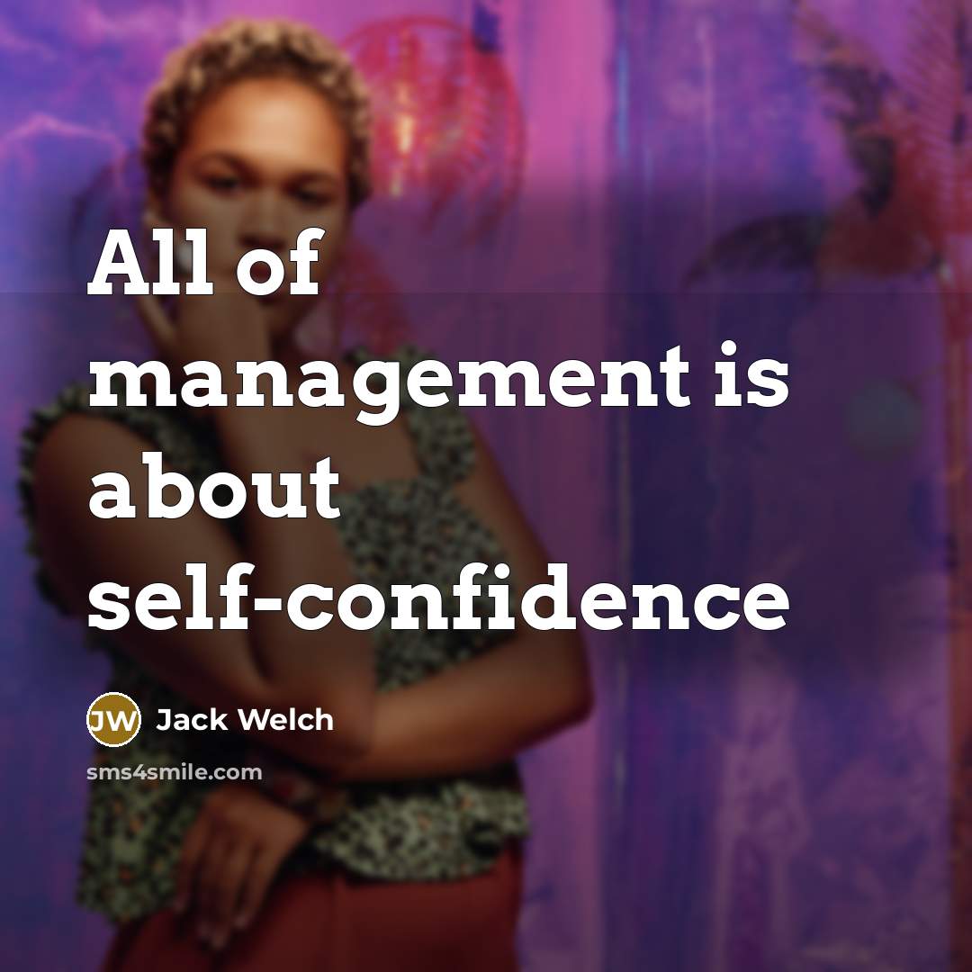 “All of management is about self-confidence…” quote by Jack Welch