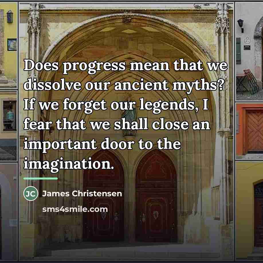 “Does progress mean that we dissolve our ancient myths? If…” quote by James Christensen