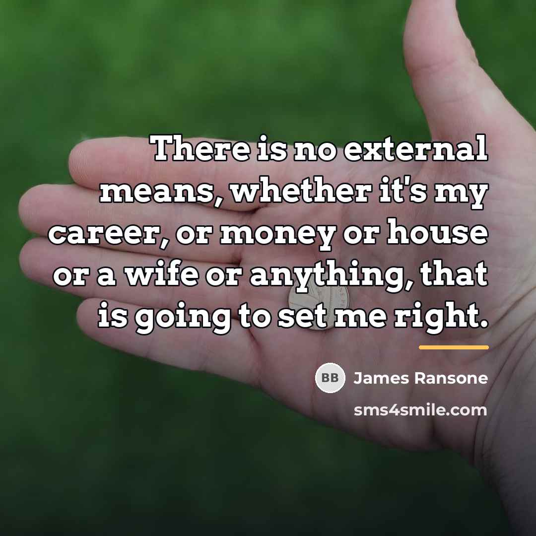 “There is no external means, whether it's my career, or…” quote by James Ransone