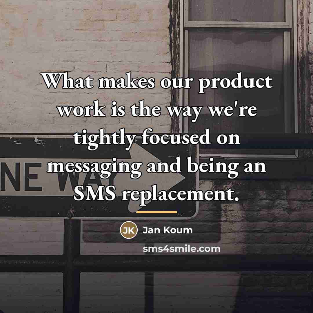 “What makes our product work is the way we're tightly…” quote by Jan Koum