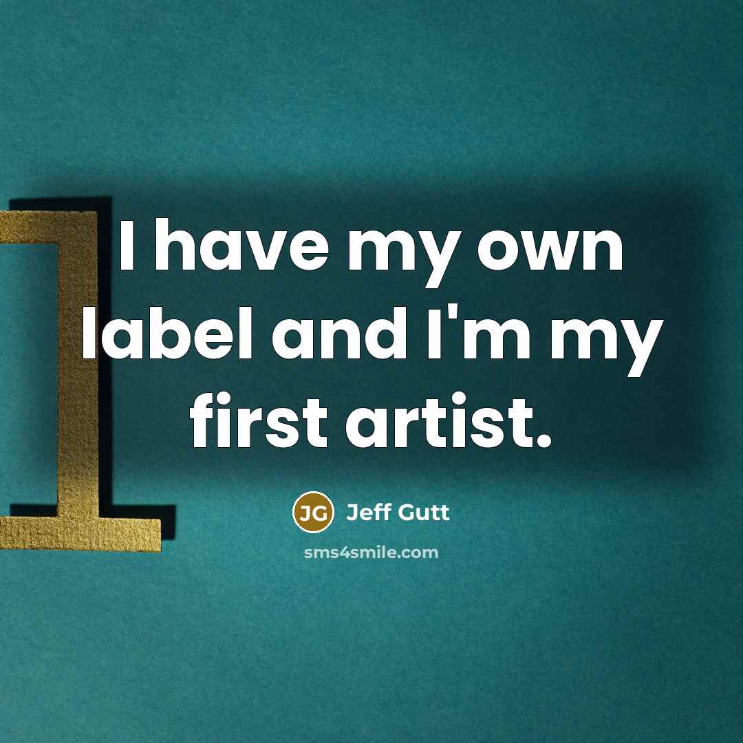 “I have my own label and I'm my first artist.…” quote by Jeff Gutt