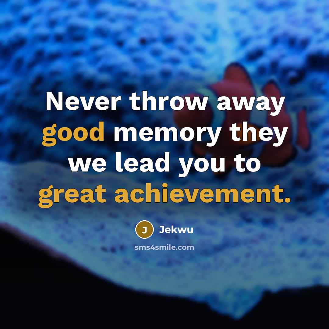“Never throw away good memory they we lead you to great achievement.” quote by Jekwu