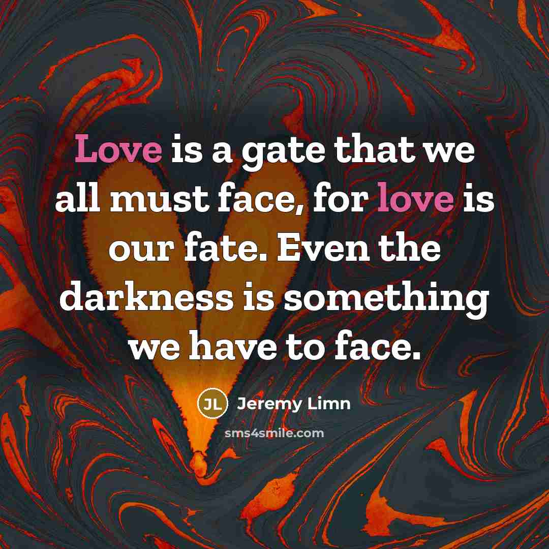 “Love is a gate that we all must face, for…” quote by Jeremy Limn
