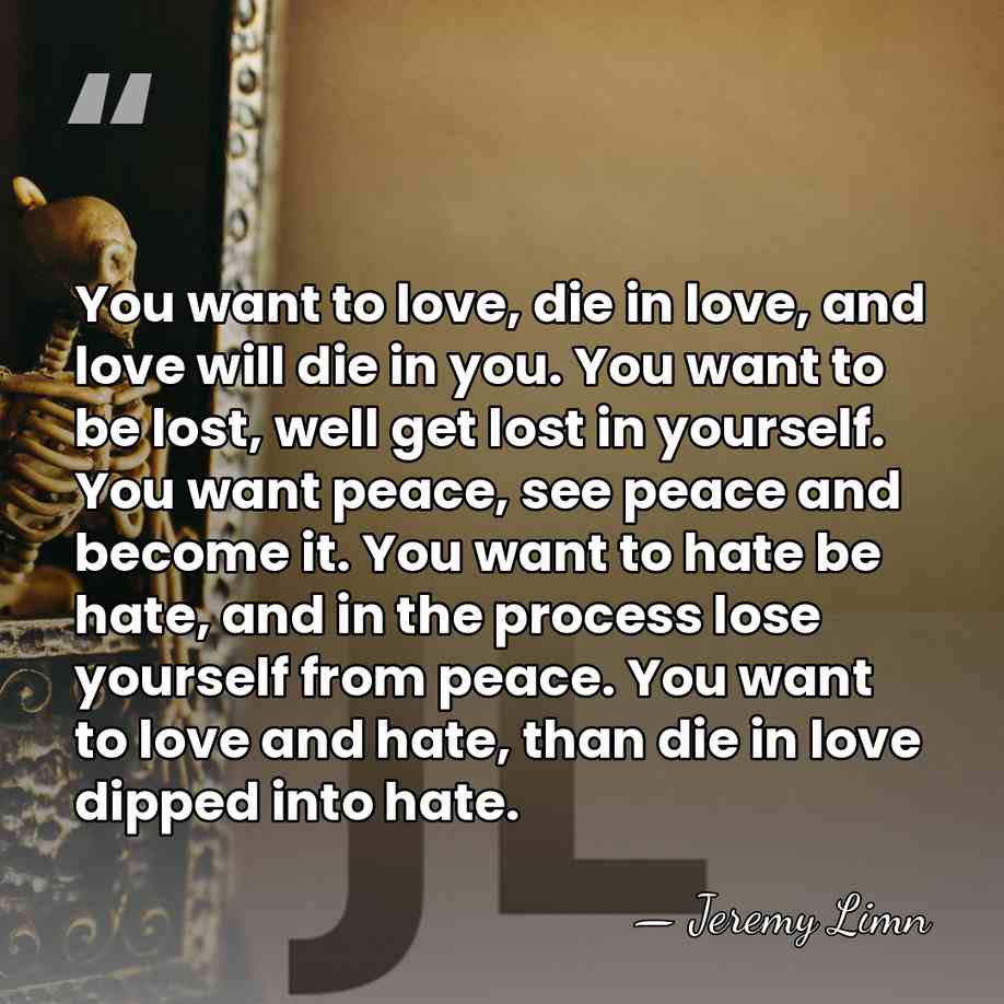 You want to love, die in love, and love will die in&hellip; - Jeremy Limn