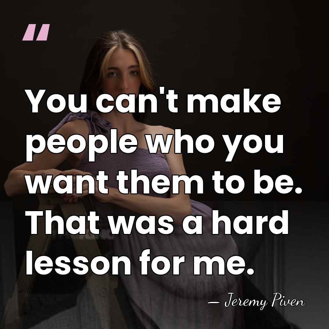 You can't make people who you want them to be. That was&hellip; - Jeremy Piven
