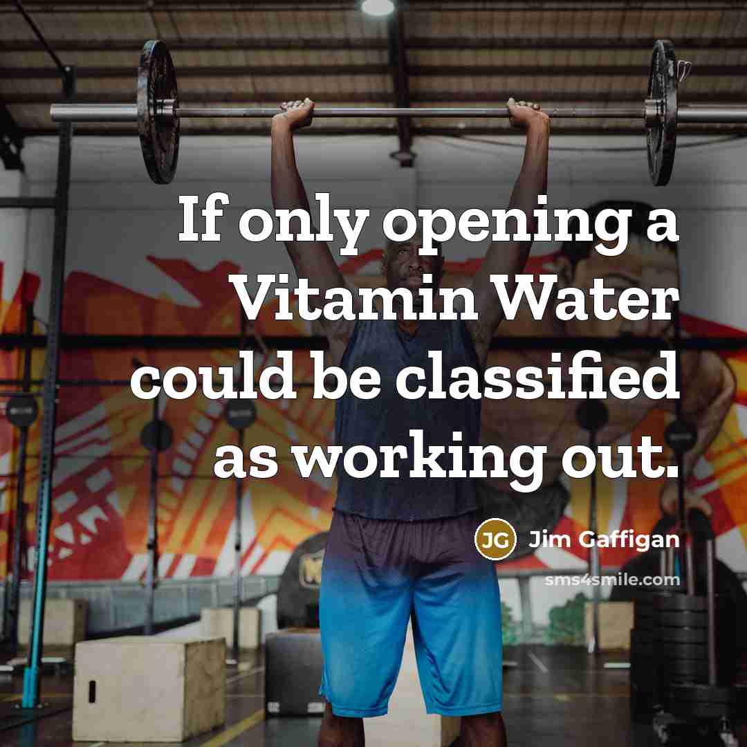 “If only opening a Vitamin Water could be classified as working out.” quote by Jim Gaffigan