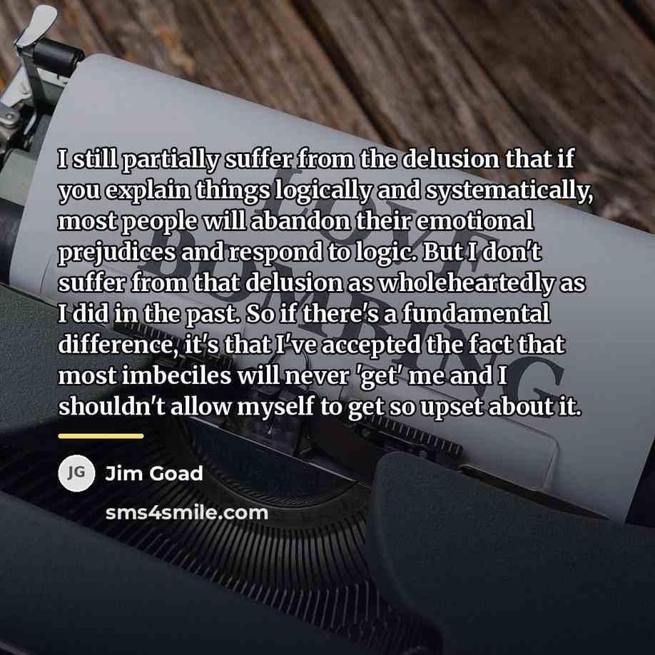 “I still partially suffer from the delusion that if you…” quote by Jim Goad